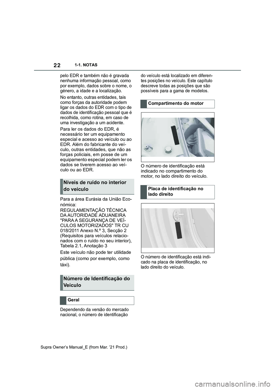 TOYOTA SUPRA 2023  Manual de utilização (in Portuguese) 221-1. NOTAS
Supra Owner’s Manual_E (from Mar. ’21 Prod.)
pelo EDR e também não é gravada 
nenhuma informação pessoal, como 
por exemplo, dados sobre o nome, o 
género, a idade e a localiza