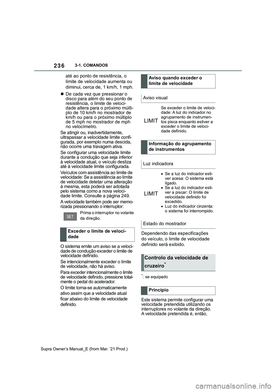 TOYOTA SUPRA 2023  Manual de utilização (in Portuguese) 2363-1. COMANDOS
Supra Owner’s Manual_E (from Mar. ’21 Prod.)
até ao ponto de resistência, o 
limite de velocidade aumenta ou 
diminui, cerca de, 1 km/h, 1 mph.
De cada vez que pressionar o 
