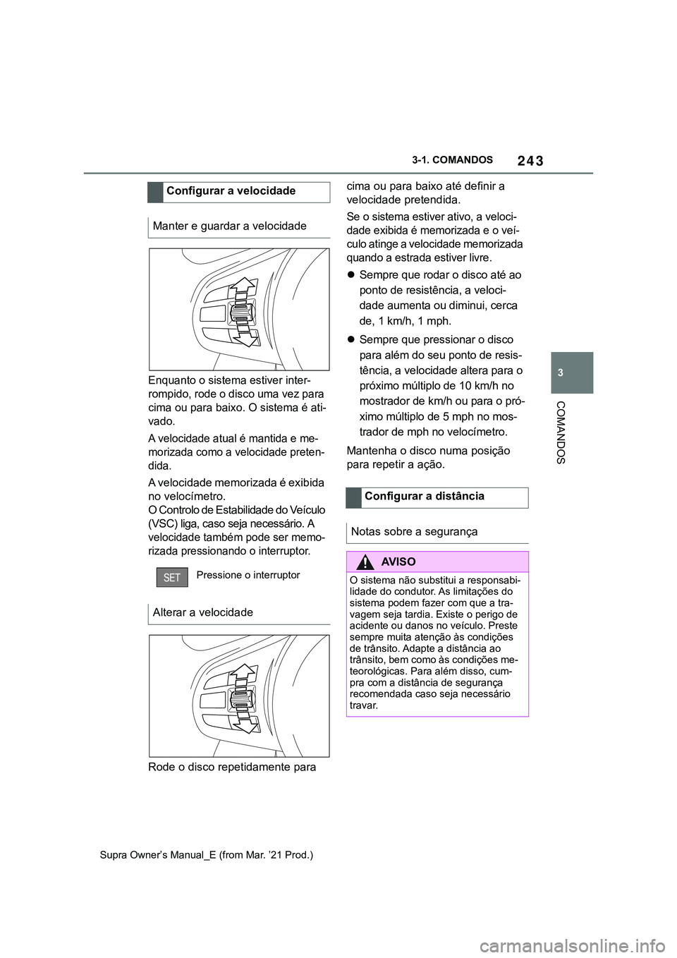 TOYOTA SUPRA 2023  Manual de utilização (in Portuguese) 243
3 3-1. COMANDOS
COMANDOS
Supra Owner’s Manual_E (from Mar. ’21 Prod.)
Enquanto o sistema estiver inter-
rompido, rode o disco uma vez para 
cima ou para baixo. O sistema é ati-
vado.
A veloci