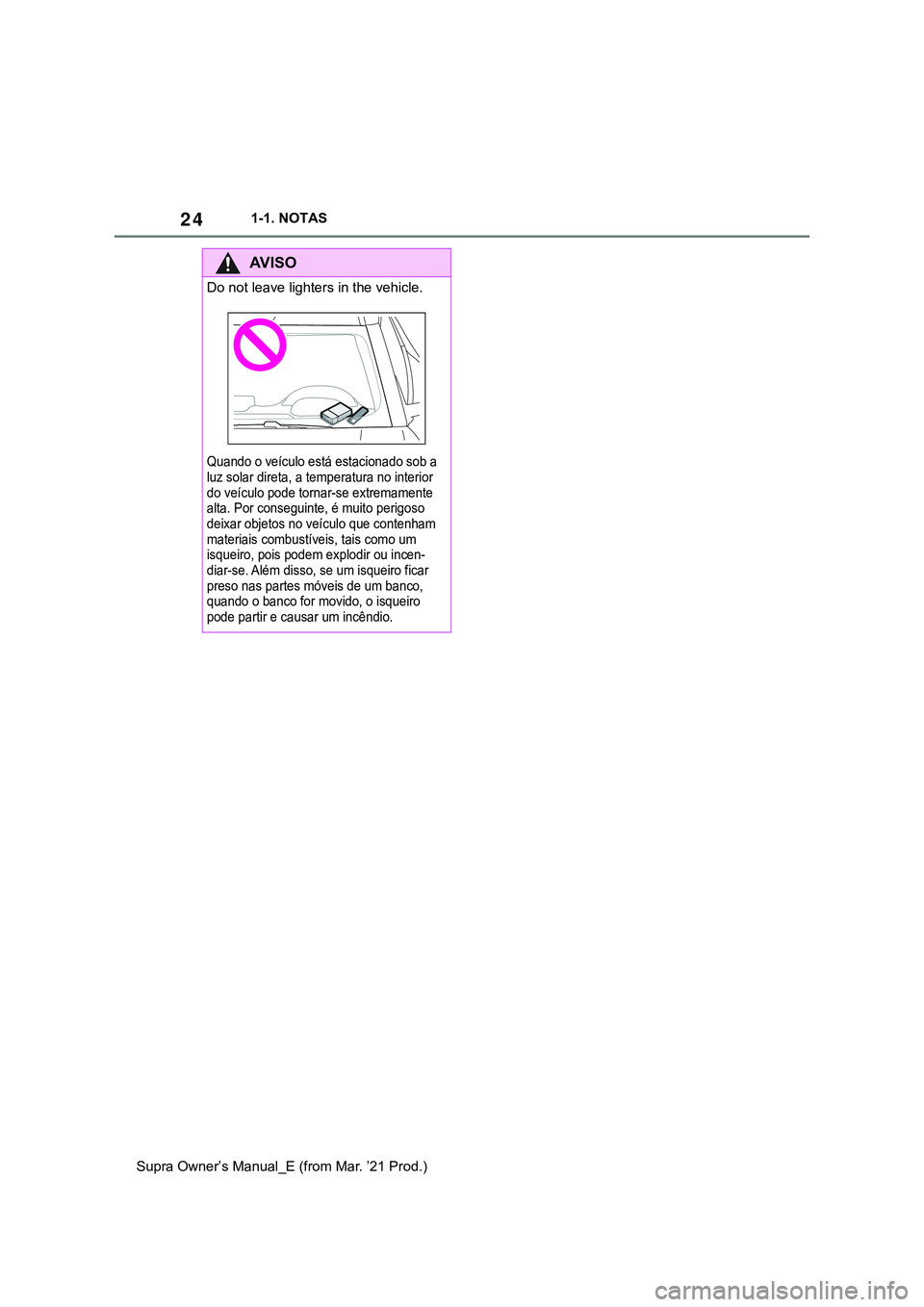 TOYOTA SUPRA 2023  Manual de utilização (in Portuguese) 241-1. NOTAS
Supra Owner’s Manual_E (from Mar. ’21 Prod.)
AV I S O
Do not leave lighters in the vehicle.
Quando o veículo está estacionado sob a 
luz solar direta, a temperatura no interior 
do 