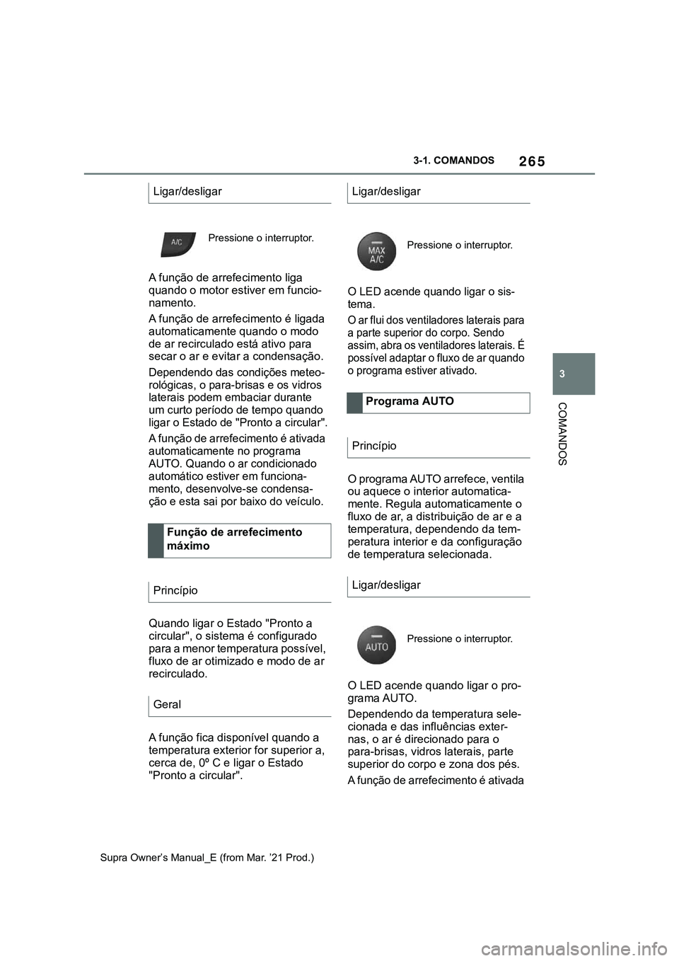 TOYOTA SUPRA 2023  Manual de utilização (in Portuguese) 265
3 3-1. COMANDOS
COMANDOS
Supra Owner’s Manual_E (from Mar. ’21 Prod.)
A função de arrefecimento liga 
quando o motor estiver em funcio-
namento.
A função de arrefecimento é ligada 
automa