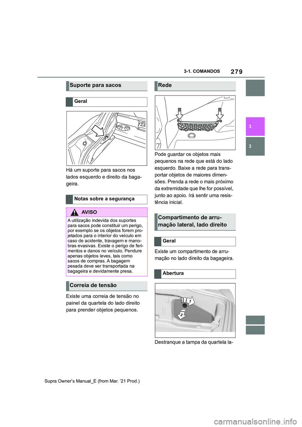 TOYOTA SUPRA 2023  Manual de utilização (in Portuguese) 2793-1. COMANDOS
3
3
Supra Owner’s Manual_E (from Mar. ’21 Prod.)
Há um suporte para sacos nos 
lados esquerdo e direito da baga-
geira.
Existe uma correia de tensão no 
painel da quartela do la