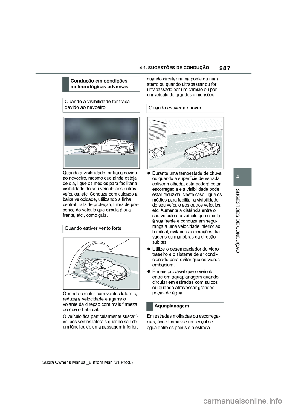 TOYOTA SUPRA 2023  Manual de utilização (in Portuguese) 287
4 4-1. SUGESTÕES DE CONDUÇÃO
SUGESTÕES DE CONDUÇÃO
Supra Owner’s Manual_E (from Mar. ’21 Prod.)
Quando a visibilidade for fraca devido 
ao nevoeiro, mesmo que ainda esteja 
de dia, ligue