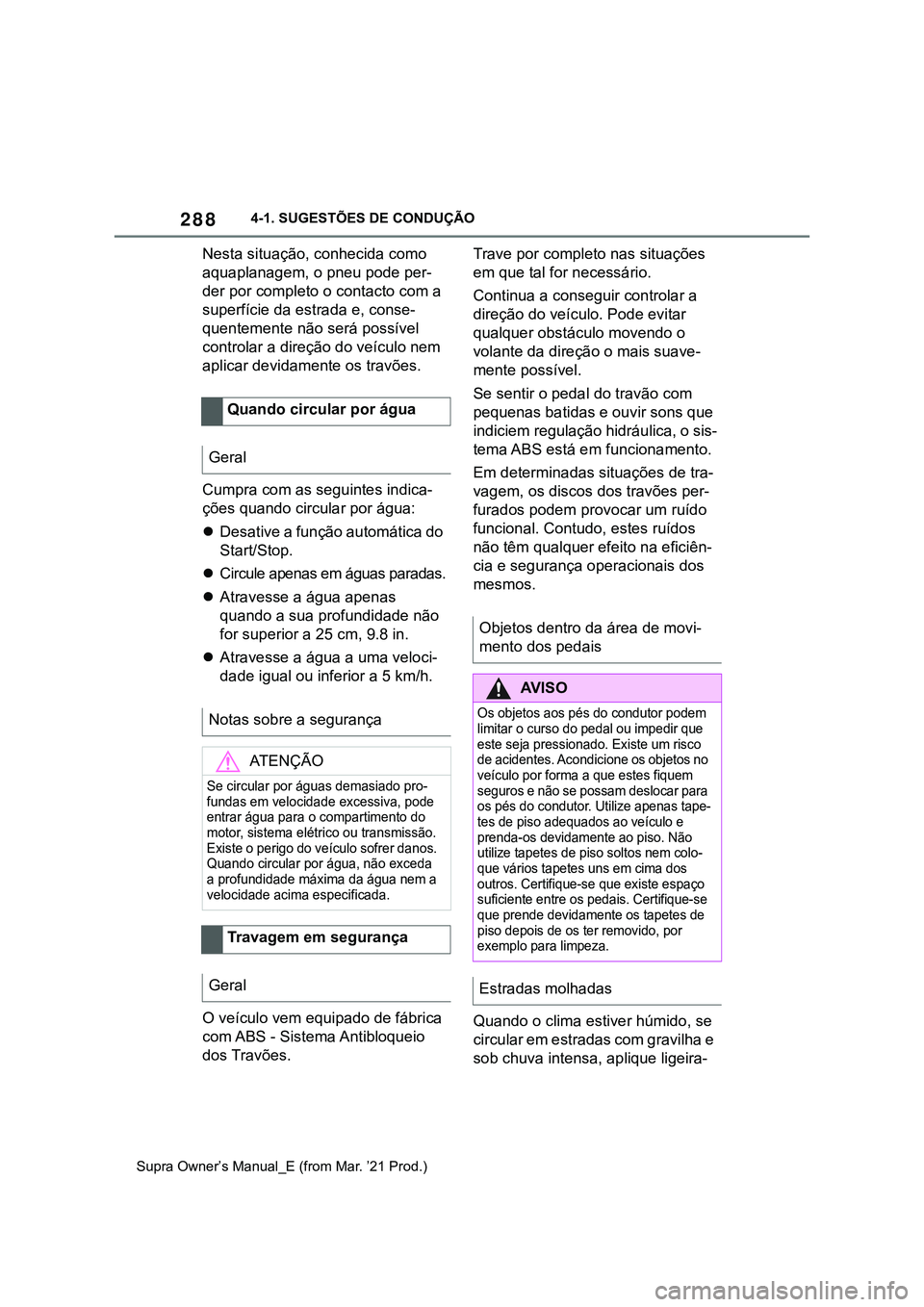 TOYOTA SUPRA 2023  Manual de utilização (in Portuguese) 2884-1. SUGESTÕES DE CONDUÇÃO
Supra Owner’s Manual_E (from Mar. ’21 Prod.)
Nesta situação, conhecida como 
aquaplanagem, o pneu pode per-
der por completo o contacto com a 
superfície da est