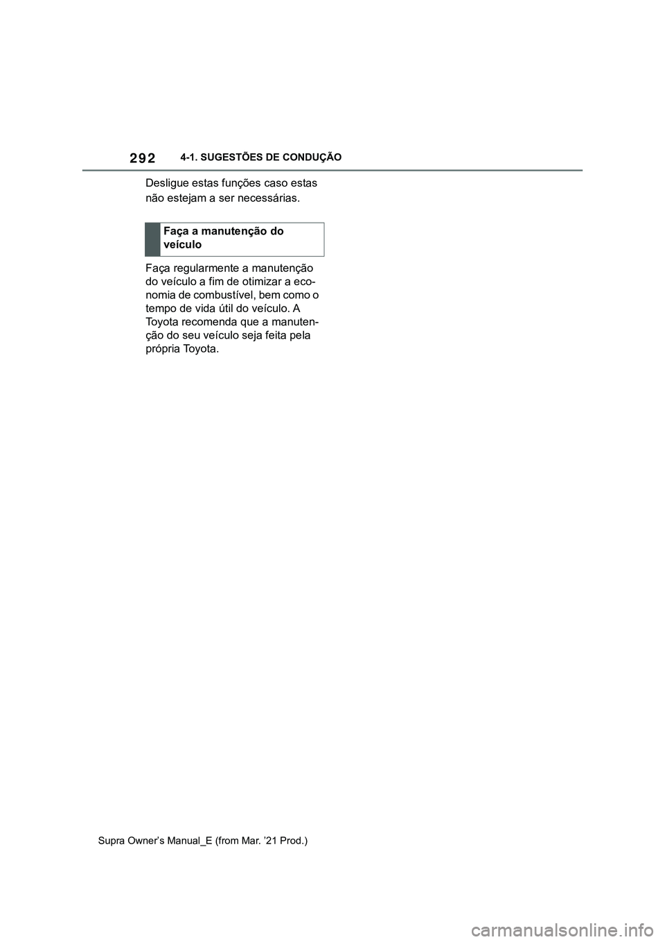 TOYOTA SUPRA 2023  Manual de utilização (in Portuguese) 2924-1. SUGESTÕES DE CONDUÇÃO
Supra Owner’s Manual_E (from Mar. ’21 Prod.)
Desligue estas funções caso estas 
não estejam a ser necessárias.
Faça regularmente a manutenção 
do veículo a