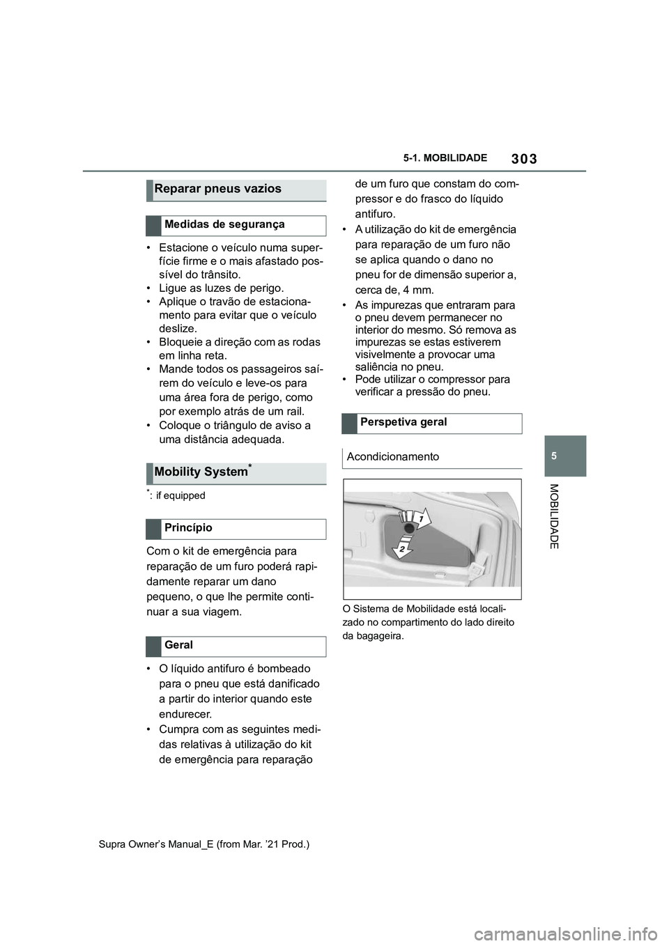 TOYOTA SUPRA 2023  Manual de utilização (in Portuguese) 303
5 5-1. MOBILIDADE
MOBILIDADE
Supra Owner’s Manual_E (from Mar. ’21 Prod.)
• Estacione o veículo numa super-
fície firme e o mais afastado pos-
sível do trânsito.
• Ligue as luzes de pe