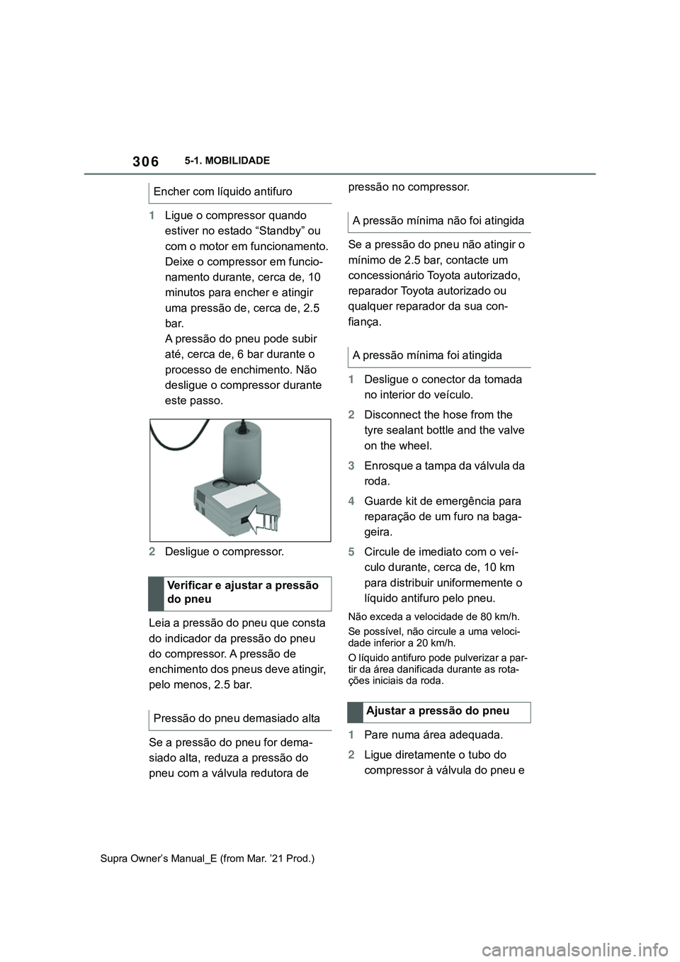 TOYOTA SUPRA 2023  Manual de utilização (in Portuguese) 3065-1. MOBILIDADE
Supra Owner’s Manual_E (from Mar. ’21 Prod.)
1Ligue o compressor quando 
estiver no estado “Standby” ou 
com o motor em funcionamento.
Deixe o compressor em funcio-
namento 