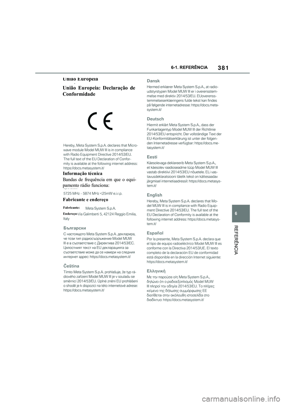 TOYOTA SUPRA 2023  Manual de utilização (in Portuguese) 381
6 6-1. REFERÊNCIA
REFERÊNCIA
União Europeia
União  Europeia:  Declaração  de
Conformidade
Informação técnica
Bandas  de  frequência  em  que  o  equi-
pamento rádio funciona:
Fabricante