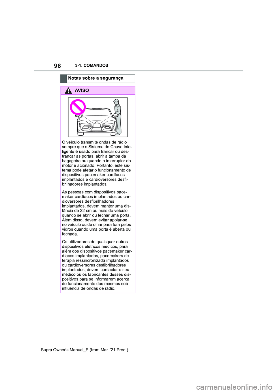 TOYOTA SUPRA 2023  Manual de utilização (in Portuguese) 983-1. COMANDOS
Supra Owner’s Manual_E (from Mar. ’21 Prod.)
Notas sobre a segurança
AV I S O
O veículo transmite ondas de rádio 
sempre que o Sistema de Chave Inte-
ligente é usado para tranc
