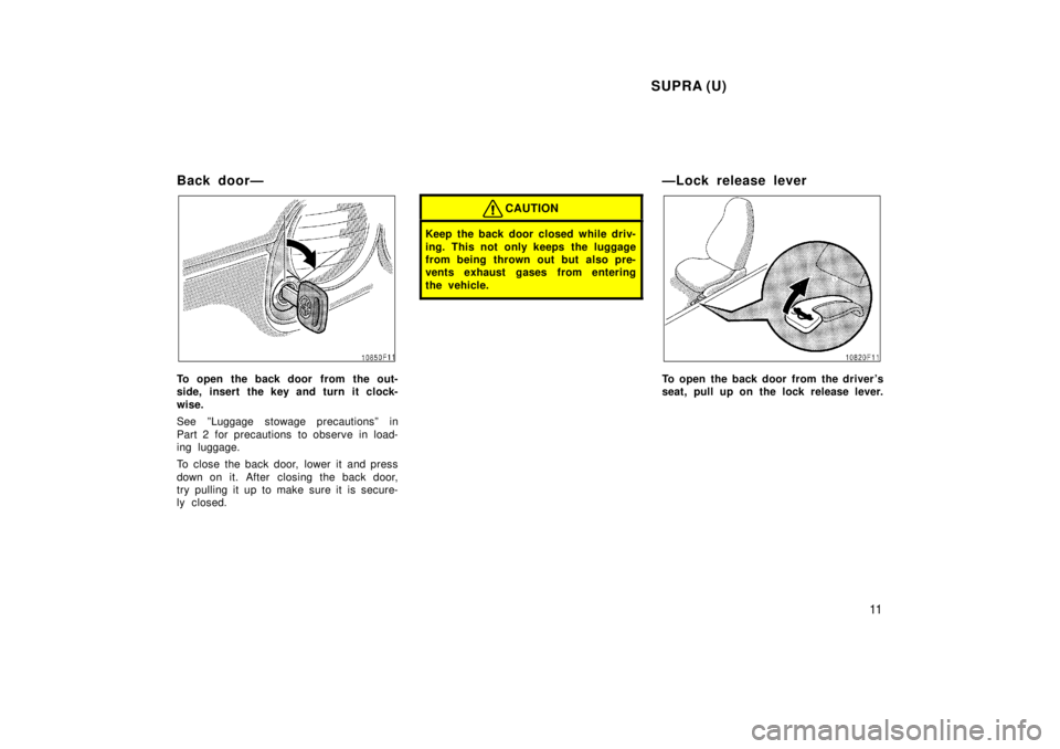 TOYOTA SUPRA 1998  Owners Manual SUPRA (U)11
Back doorÐ
To open the back door from the out- 
side, insert the key and turn it clock- 
wise. 
See ºLuggage stowage precautionsº in 
Part
 2 for precautions to observe in load-
ing lug