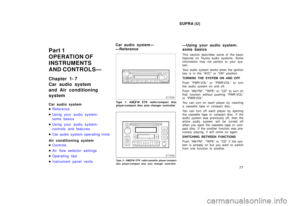 TOYOTA SUPRA 1998  Owners Manual SUPRA (U)77
Part 1 
OPERATION OF 
INSTRUMENTS  
AND CONTROLSÐ 
Chapter 1- 7 
Car audio system 
and Air conditioning system 
Car audio system �
Reference
�Using your audio system: 
some basics
�Using 