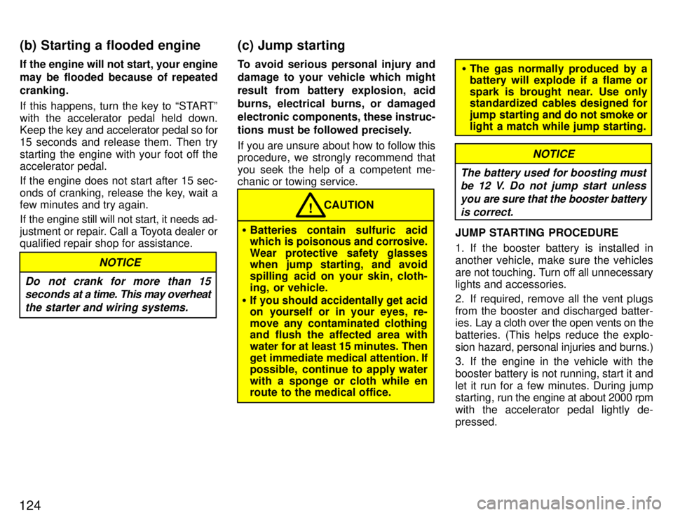 TOYOTA SUPRA 1996  Owners Manual 124If the engine will not start, your engine 
may be flooded because of repeated cranking. 
If this happens, turn the key to STARTº with the accelerator pedal held down. 
Keep 
the key and accelerat