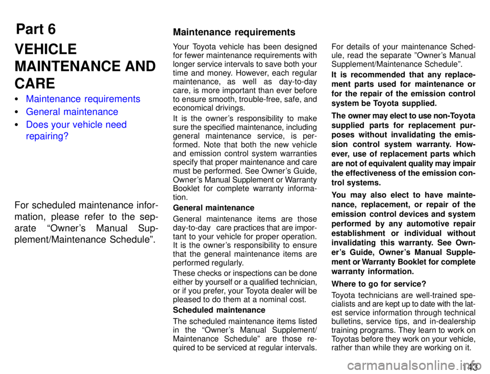 TOYOTA SUPRA 1996  Owners Manual Part 6Maintenance  requirements
143
VEHICLE 
MAINTENANCE AND CARE �
Maintenance requirements
�General maintenance
�Does your vehicle need repairing?
For scheduled maintenance infor- 
mation, please re