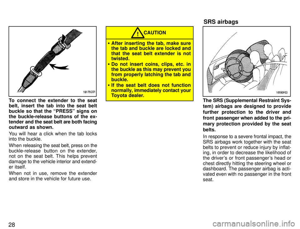 TOYOTA SUPRA 1996  Owners Manual 28
To connect the extender to the seat 
belt, insert the tab into the seat belt 
buckle so that the PRESSº signs onthe buckle-release buttons of the ex- 
tender and the seat belt are both facing
out