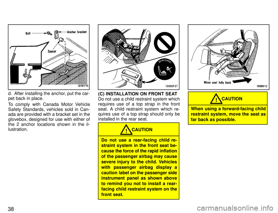 TOYOTA SUPRA 1996  Owners Manual 38
d. After installing the anchor, put the car- pet back in place. 
To comply with Canada Motor Vehicle 
Safety Standards, vehicles sold in Can- 
ada are provided with a bracket set in the 
glovebox, 
