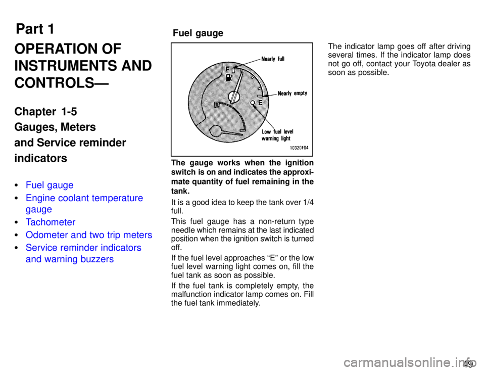 TOYOTA SUPRA 1996  Owners Manual Part 1Fuel gauge
49
OPERATION OF INSTRUMENTS AND CONTROLSÐ 
Chapter 1-5 Gauges, Meters and Service reminderindicators �
Fuel gauge
�Engine coolant temperature gauge
�Tachometer
�Odometer and two trip