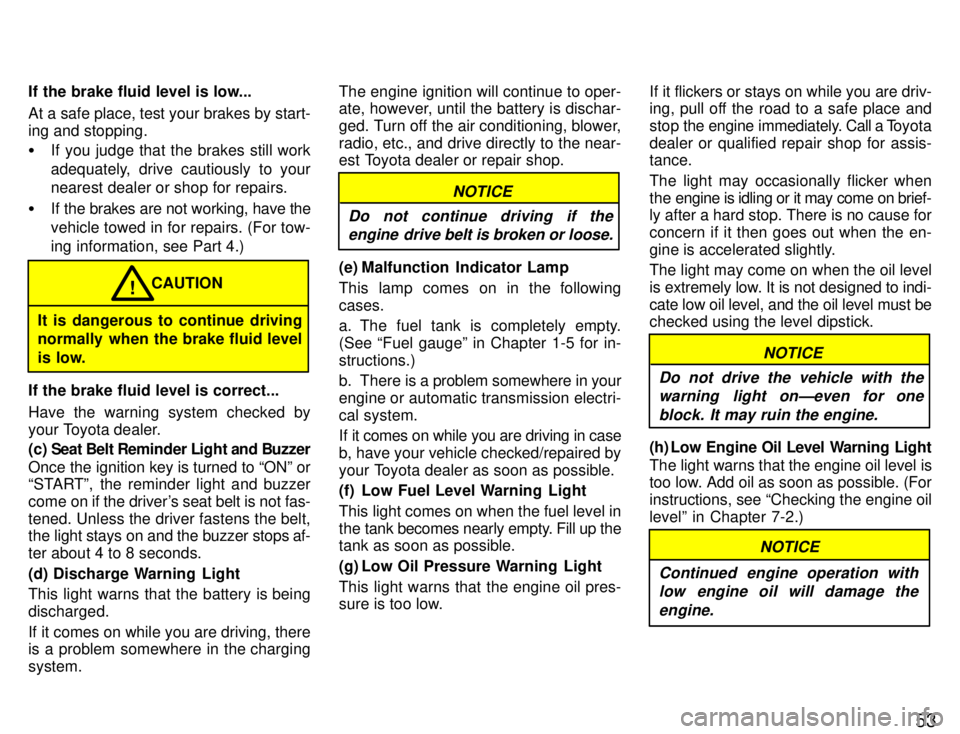TOYOTA SUPRA 1996  Owners Manual 53
If the brake fluid level is low... 
At a safe place, test your brakes by start- 
ing and stopping. �
If you judge that the brakes still work 
adequately, drive cautiously to your nearest dealer or 
