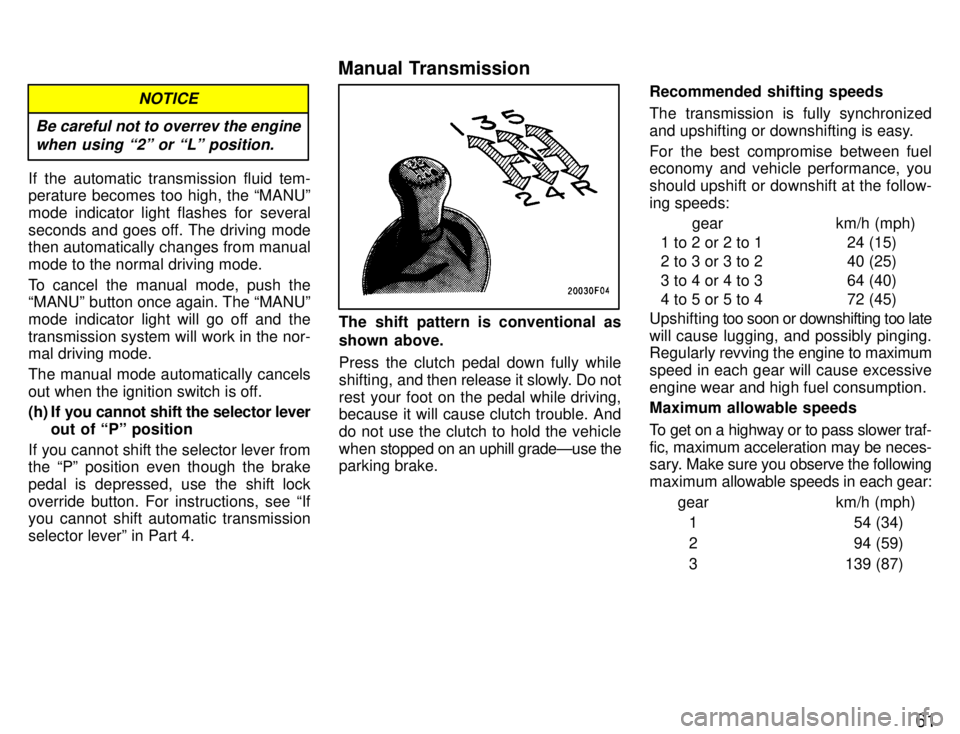 TOYOTA SUPRA 1996  Owners Manual 61
NOTICE
Be careful not to overrev the engine when using 2º or Lº position.
If the automatic transmission fluid tem- 
perature becomes too high, the MANUº mode indicator light flashes for sever