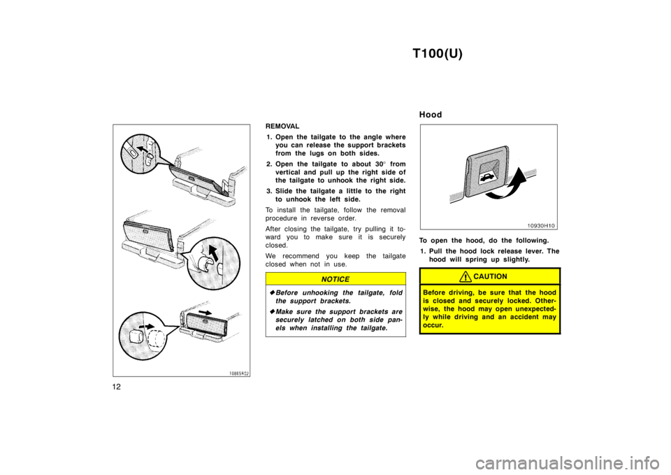TOYOTA T100 1998  Owners Manual T100(U)
12
REMOVAL 1. Open the tailgate to the angle where you can release the support brackets 
from the lugs on both sides.
2. Open the tailgate to about 30 ° from
vertical and pull up the right si
