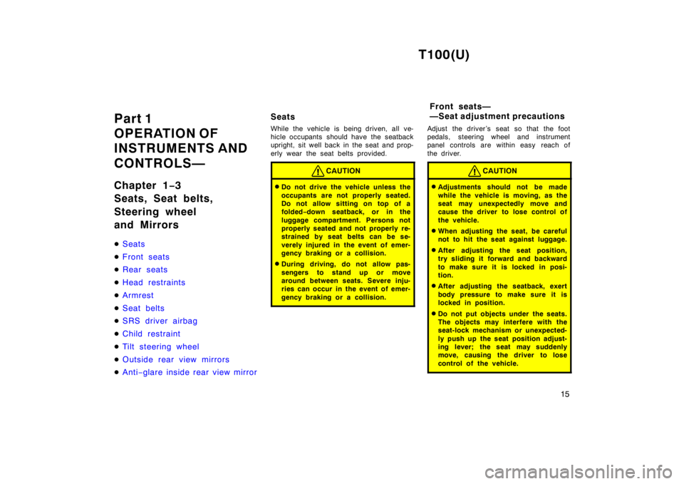 TOYOTA T100 1998  Owners Manual T100(U)15
Part 1  
OPERATION OF
INSTRUMENTS AND 
CONTROLS— 
Chapter 1
−3
Seats, Seat belts,  
Steering wheel  
and Mirrors �
Seats
�Front seats
�Rear seats
�Head restraints
�Armrest
�Seat belts
�S