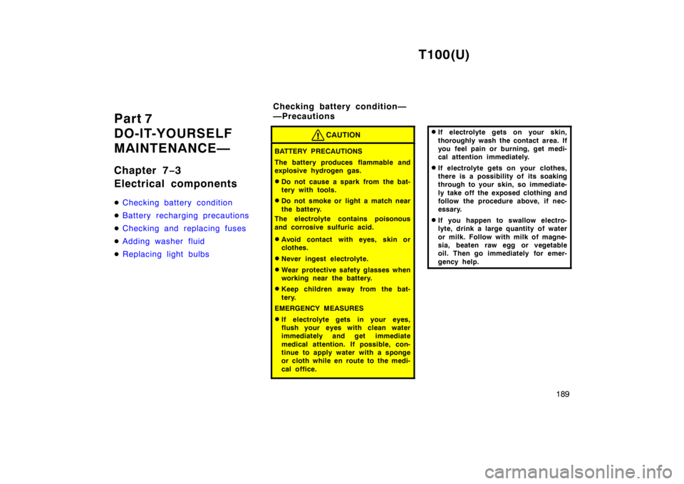 TOYOTA T100 1998  Owners Manual T100(U)189
Part 7  
DO-IT-YOURSELF
MAINTENANCE— 
Chapter 7
−3 
Electrical components �
Checking battery condition
�Battery recharging precautions
�Checking and replacing fuses
�Adding washer fluid