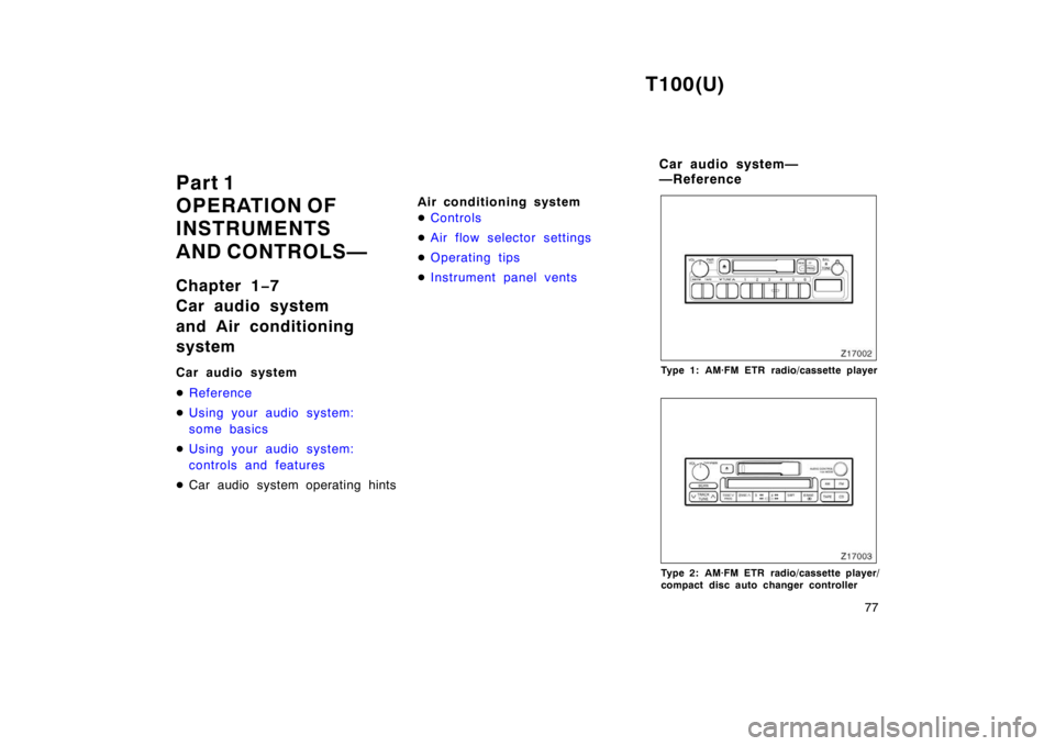 TOYOTA T100 1998  Owners Manual T100(U)77
Part 1 
OPERATION OF
INSTRUMENTS  
AND CONTROLS— 
Chapter 1
−7 
Car audio system  
and Air conditioning  system 
Car audio system �
Reference
�Using your audio system:  
some basics
�Usi