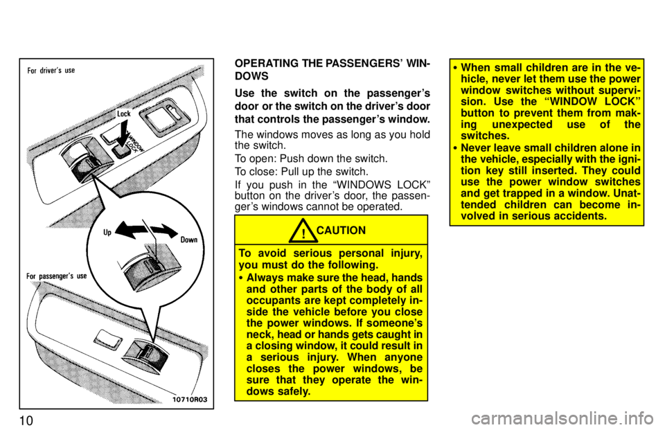 TOYOTA T100 1997 Owners Manual 10
OPERATING THE PASSENGERS WIN-
DOWS
Use the switch on the passengers
door or the switch on the drivers door
that controls the passengers window.
The windows moves as long as you hold the sw TOYOTA T100 1997 Owners Manual 10
OPERATING THE PASSENGERS WIN-
DOWS
Use the switch on the passengers
door or the switch on the drivers door
that controls the passengers window.
The windows moves as long as you hold the sw