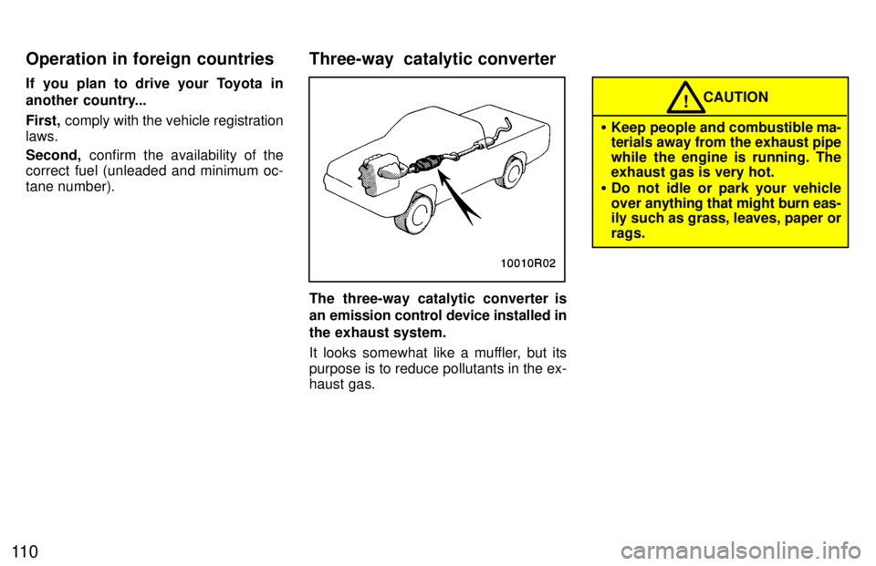 TOYOTA T100 1997  Owners Manual 11 0If you plan to drive your Toyota in 
another country... First,
 comply with the vehicle registration
laws. Second,  confirm the availability of the
correct fuel (unleaded and minimum oc- tane numb