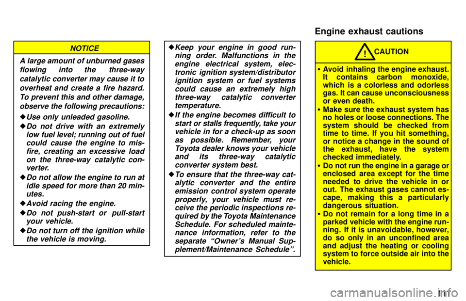 TOYOTA T100 1997 Owners Manual 111
A large amount of unburned gasesflowing into the three-way
catalytic converter may cause it tooverheat and create a fire hazard. To prevent this and other damage,observe the following precaution TOYOTA T100 1997 Owners Manual 111
A large amount of unburned gasesflowing into the three-way
catalytic converter may cause it tooverheat and create a fire hazard. To prevent this and other damage,observe the following precaution