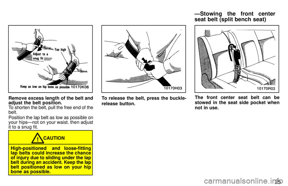 TOYOTA T100 1997  Owners Manual 25
Remove excess length of the belt and adjust the belt position. 
To shorten the belt, pull the free end of thebelt. Position the lap belt as low as possible on your hipsÐnot on your waist. then adj