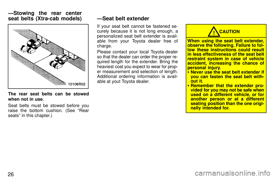 TOYOTA T100 1997  Owners Manual 26
The rear seat belts can be stowed 
when not in use. 
Seat belts must be stowed before you 
raise the bottom cushion. (See Rear
seatsº in this chapter.)If your seat belt cannot be fastened se- cur