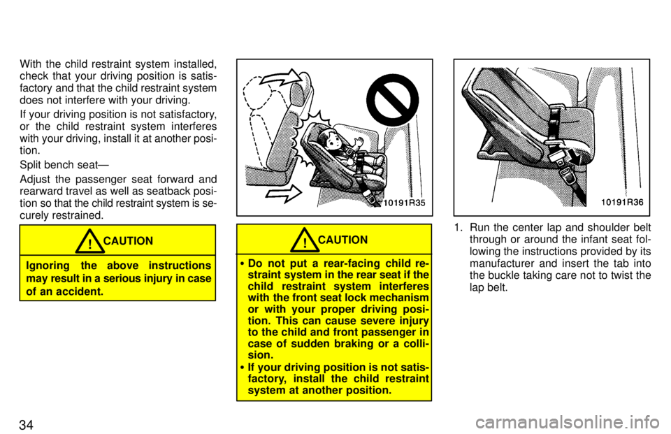TOYOTA T100 1997  Owners Manual 34With the child restraint system installed, check that your driving position is satis- 
factory and that the child restraint system
does not interfere with your driving. 
If your driving position is 