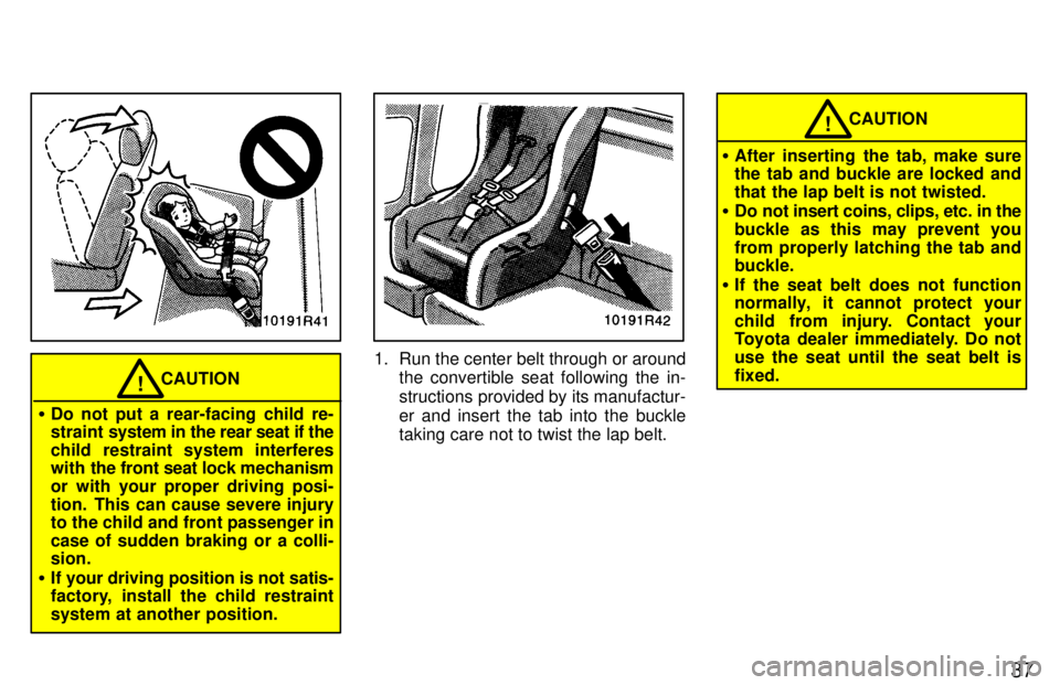 TOYOTA T100 1997  Owners Manual 37
CAUTION!
� Do not put a rear-facing child re- 
straint  system in the rear seat if the
child restraint system interferes
with  the front seat lock mechanism
or with your proper driving posi- 
tion.