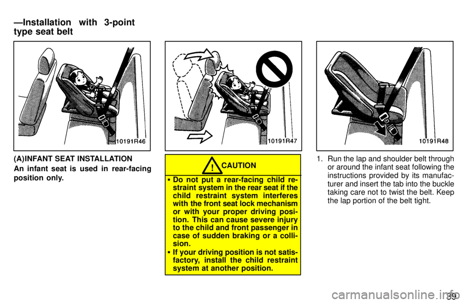 TOYOTA T100 1997  Owners Manual 39
(A) INFANT SEAT INSTALLATION 
An infant seat is  used  in  rear-facing 
position  only.CAUTION!
� Do not put a rear-facing child re- 
straint  system in the rear seat if the
child restraint system 