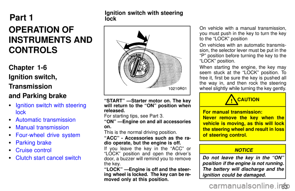 TOYOTA T100 1997  Owners Manual Part 1Ignition switch with steering  lock
63
OPERATION OF INSTRUMENTS ANDCONTROLS 
Chapter 1-6 Ignition switch, 
Transmission and Parking brake �
Ignition switch with steering lock
�Automatic transmis