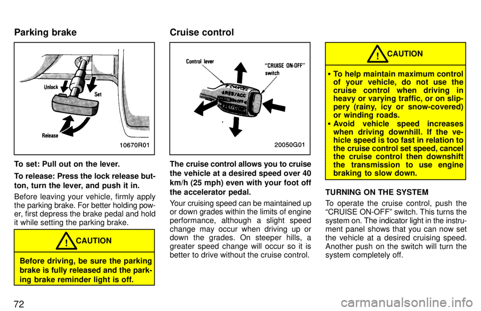 TOYOTA T100 1997  Owners Manual 72
To set: Pull out on the lever. 
To release: Press the lock release but- 
ton, turn the lever, and push it in. 
Before leaving your vehicle, firmly apply 
the parking brake. For better holding pow-
