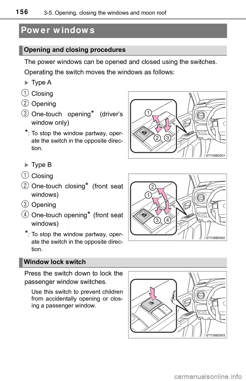 TOYOTA TACOMA 2023  Owners Manual 1563-5. Opening, closing the windows and moon roof
Power windows
The power windows can be opened and  closed using the switches.
Operating the switch moves  the windows as follows:
Ty p e  A
Closin