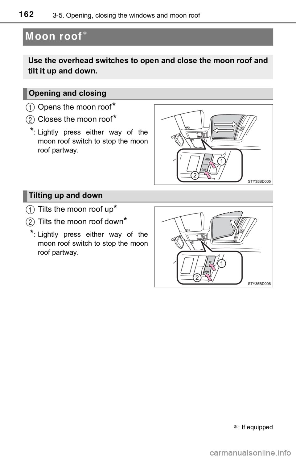 TOYOTA TACOMA 2023  Owners Manual 1623-5. Opening, closing the windows and moon roof
Moon roof
Opens the moon roof*
Closes the moon roof*
*
: Lightly  press  either  way  of  the moon roof switch to stop the moon
roof partway.
Tilt