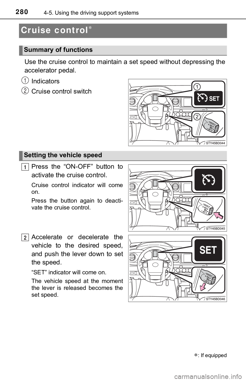 TOYOTA TACOMA 2023  Owners Manual 2804-5. Using the driving support systems
Cruise control
Use the cruise control to maintain a set speed without depressi ng the
accelerator pedal. 
Indicators
Cruise control switch
Press  the  “O
