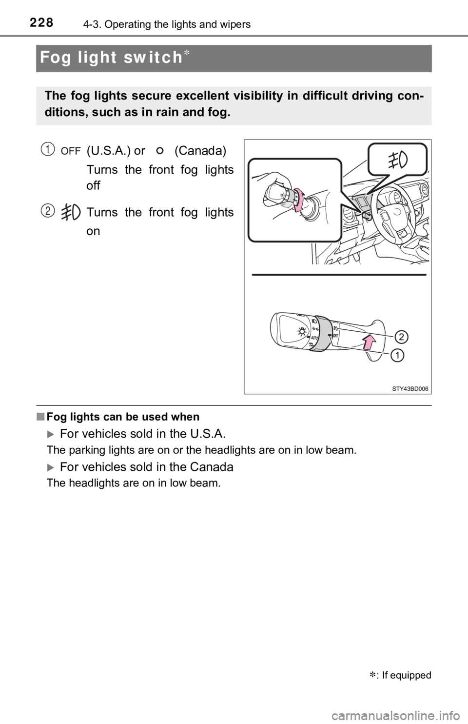 TOYOTA TACOMA 2022  Owners Manual 2284-3. Operating the lights and wipers
Fog light switch
(U.S.A.) or   (Canada) 
Turns  the  front  fog  lights
off
Turns  the  front  fog  lights
on
■Fog lights can be used when
For vehicles 