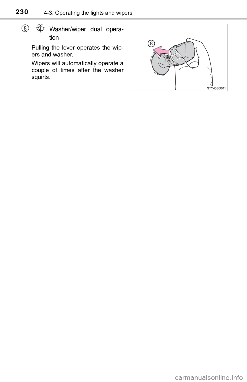 TOYOTA TACOMA 2022  Owners Manual 2304-3. Operating the lights and wipers
Washer/wiper  dual  opera-
tion
Pulling  the  lever  operates  the  wip-
ers and washer.
Wipers will automatically operate a
couple  of  times  after  the  wash