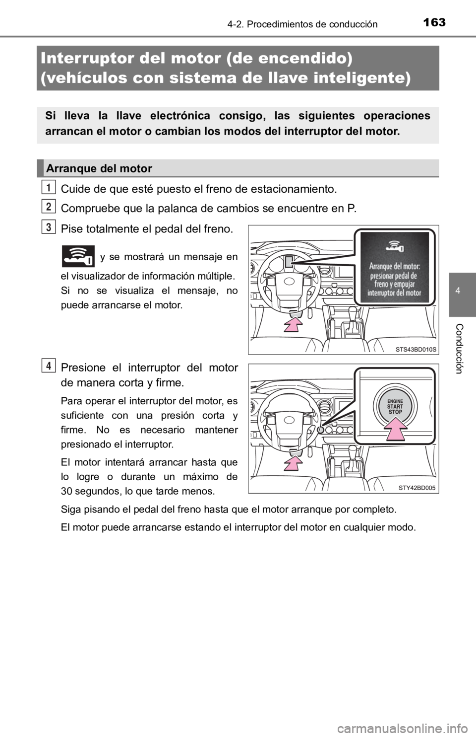 TOYOTA TACOMA 2019 Manual del propietario (in Spanish) 1634-2. Procedimientos de conducción
4
Conducción
Interruptor del motor (de encendido)
(vehículos con sistema de llave inteligente)
Cuide de que esté puesto el freno de estacionamiento.
Compruebe TOYOTA TACOMA 2019 Manual del propietario (in Spanish) 1634-2. Procedimientos de conducción
4
Conducción
Interruptor del motor (de encendido)
(vehículos con sistema de llave inteligente)
Cuide de que esté puesto el freno de estacionamiento.
Compruebe