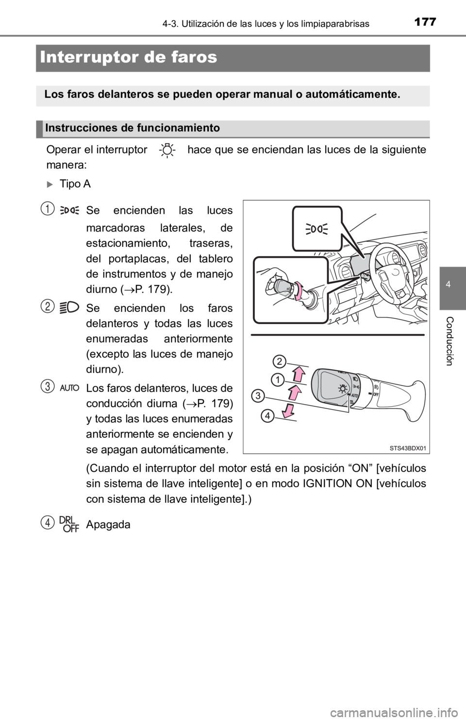 TOYOTA TACOMA 2019  Manual del propietario (in Spanish) 1774-3. Utilización de las luces y los limpiaparabrisas
4
Conducción
Interruptor de faros
Operar el interruptor   hace que se enciendan las luces de la siguiente
manera:
Tipo ASe  encienden  las 
