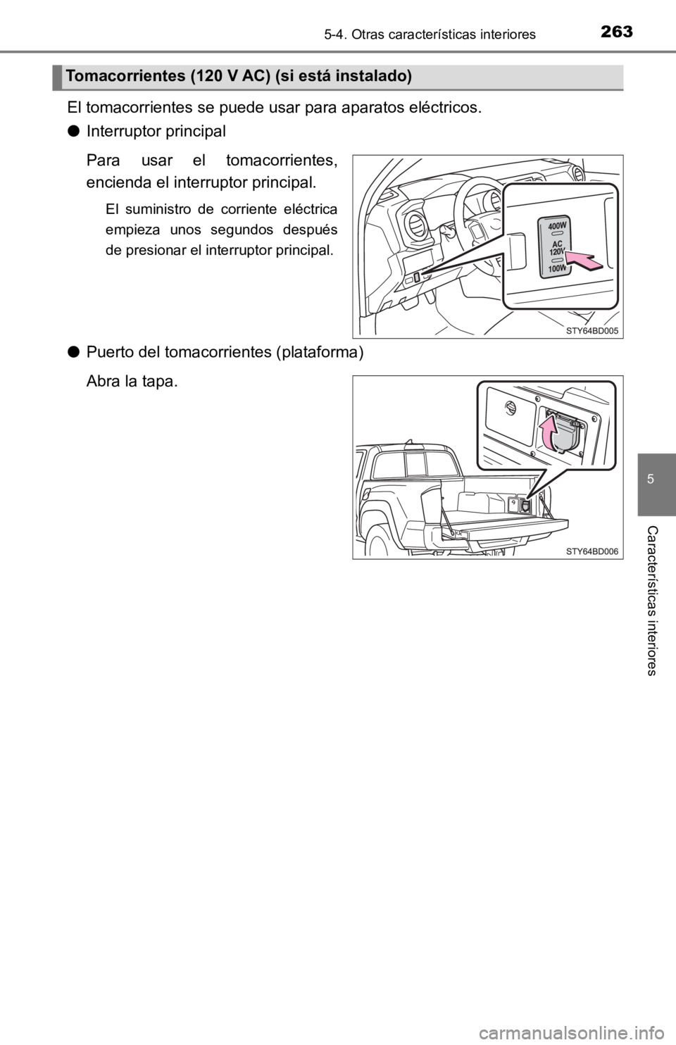TOYOTA TACOMA 2019  Manual del propietario (in Spanish) 2635-4. Otras características interiores
5
Características interiores
El tomacorrientes se puede usar para aparatos eléctricos.
●Interruptor principal
Para  usar  el  tomacorrientes,
encienda el 
