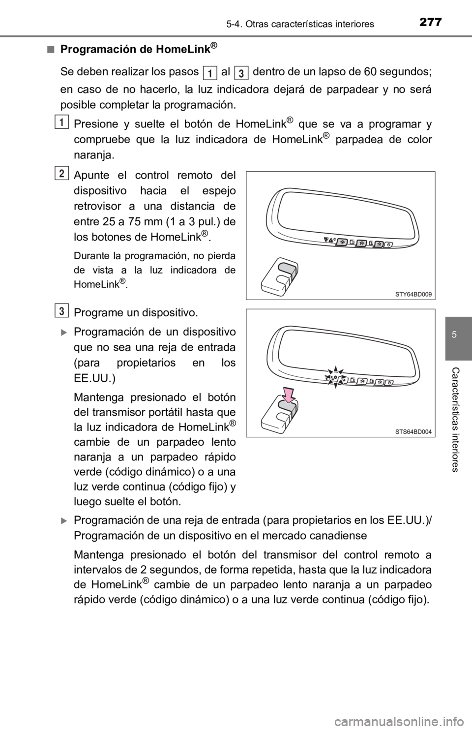 TOYOTA TACOMA 2019 Manual del propietario (in Spanish) 2775-4. Otras características interiores
5
Características interiores
■Programación de HomeLink®
Se deben realizar los pasos al dentro de un lapso de 60 segundos;
en caso de no hacerlo, TOYOTA TACOMA 2019 Manual del propietario (in Spanish) 2775-4. Otras características interiores
5
Características interiores
■Programación de HomeLink®
Se deben realizar los pasos al dentro de un lapso de 60 segundos;
en caso de no hacerlo,