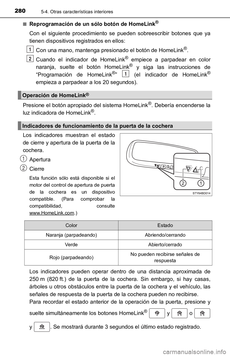 TOYOTA TACOMA 2019 Manual del propietario (in Spanish) 2805-4. Otras características interiores
■Reprogramación de un sólo botón de HomeLink®
Con el siguiente procedimiento se pueden sobreescribir botones que ya
tienen dispositivos registra TOYOTA TACOMA 2019 Manual del propietario (in Spanish) 2805-4. Otras características interiores
■Reprogramación de un sólo botón de HomeLink®
Con el siguiente procedimiento se pueden sobreescribir botones que ya
tienen dispositivos registra