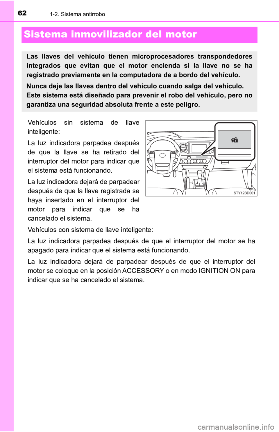 TOYOTA TACOMA 2019 Manual del propietario (in Spanish) 621-2. Sistema antirrobo
Sistema inmovilizador del motor
Vehículos sin sistema de llave
inteligente:
La luz indicadora parpadea después
de que la llave se ha retirado del
interruptor TOYOTA TACOMA 2019 Manual del propietario (in Spanish) 621-2. Sistema antirrobo
Sistema inmovilizador del motor
Vehículos sin sistema de llave
inteligente:
La luz indicadora parpadea después
de que la llave se ha retirado del
interruptor
