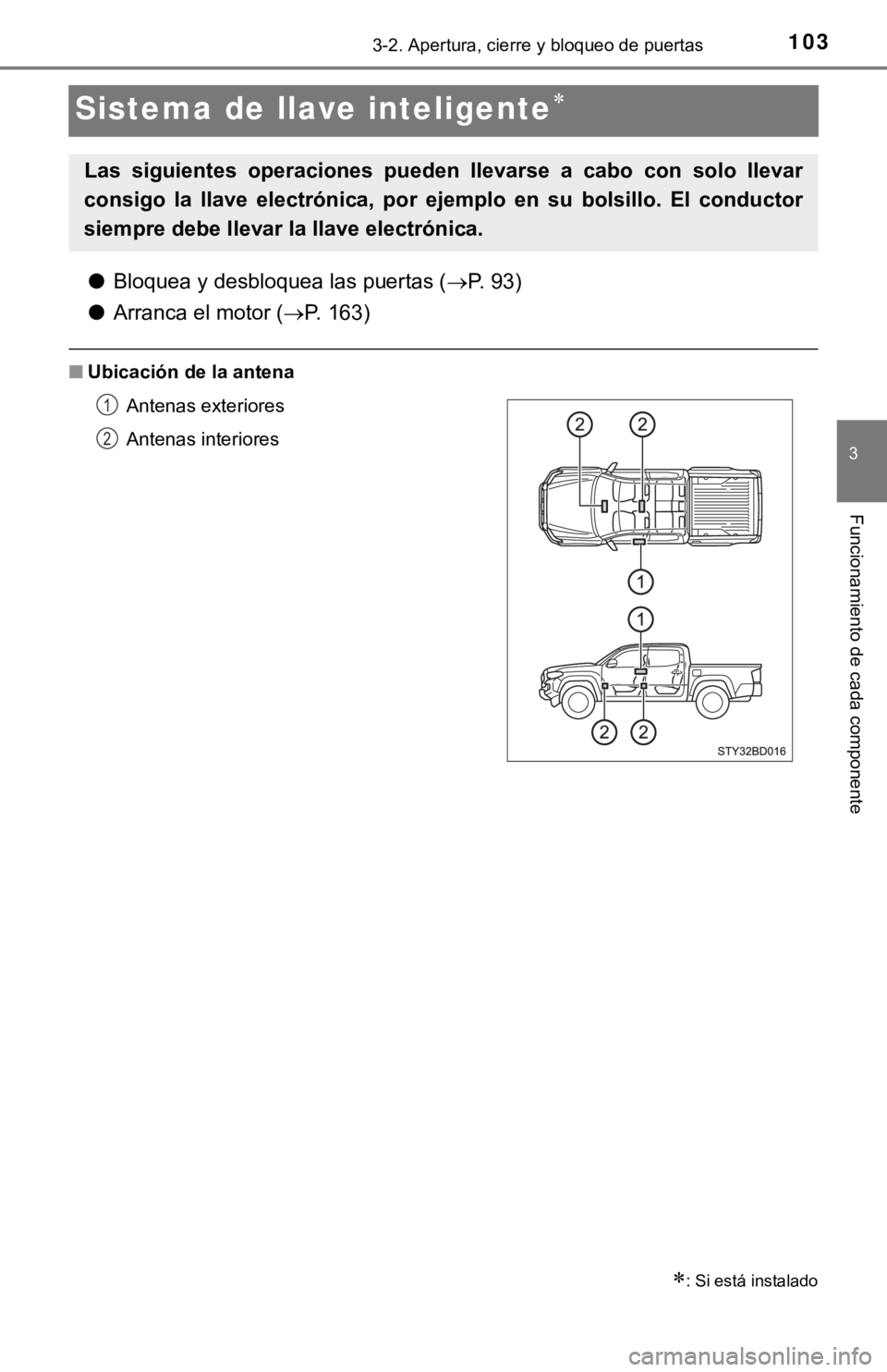 TOYOTA TACOMA 2018  Manual del propietario (in Spanish) 1033-2. Apertura, cierre y bloqueo de puertas
3
Funcionamiento de cada componente
Sistema de llave inteligente
●Bloquea y desbloquea las puertas ( P. 93)
● Arranca el motor ( P. 163)
■U