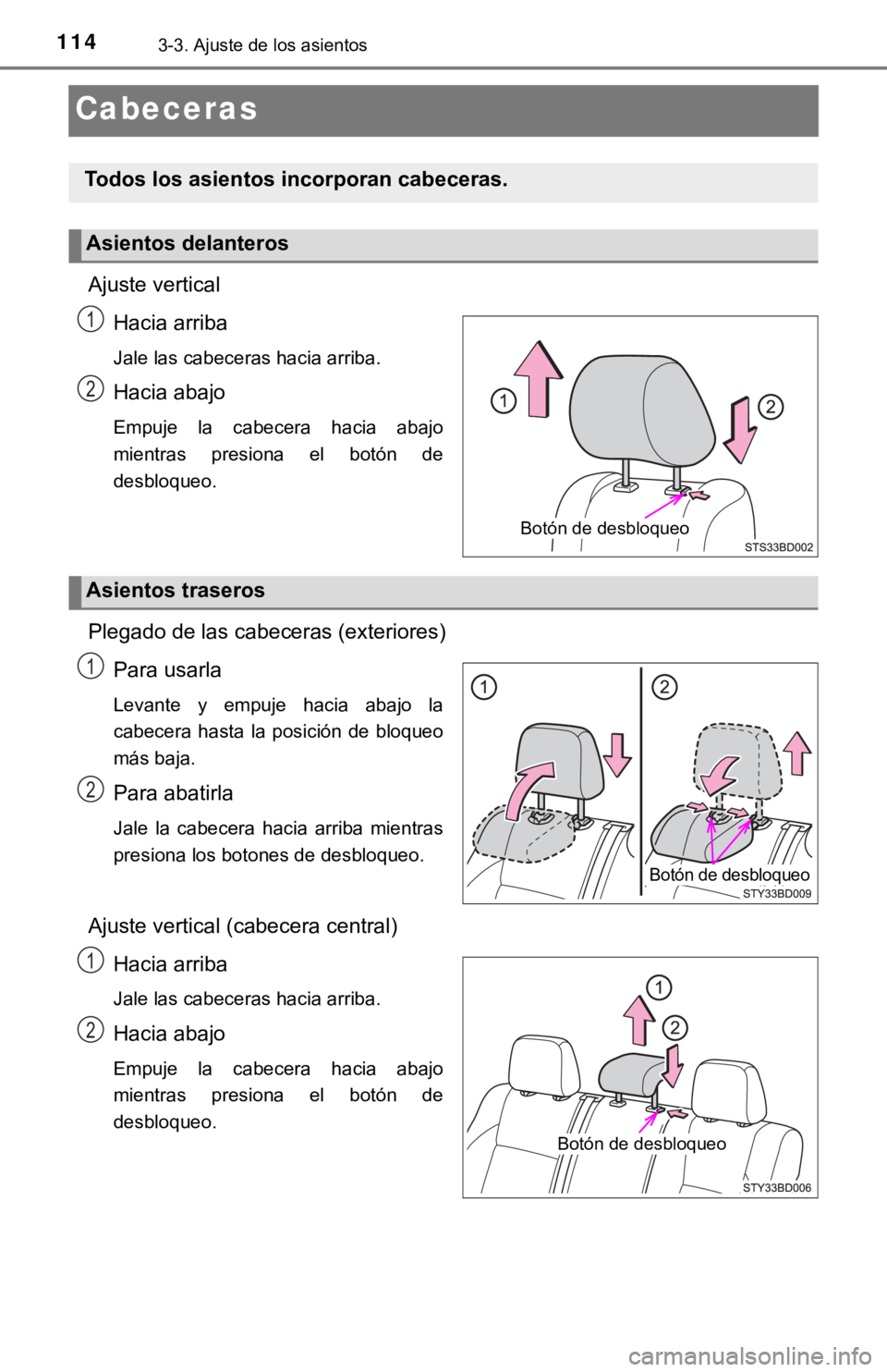 TOYOTA TACOMA 2018  Manual del propietario (in Spanish) 1143-3. Ajuste de los asientos
Cabeceras
Ajuste verticalHacia arriba
Jale las cabeceras hacia arriba.
Hacia abajo
Empuje  la  cabecera  hacia  abajo
mientras  presiona  el  botón  de
desbloqueo.
Pleg