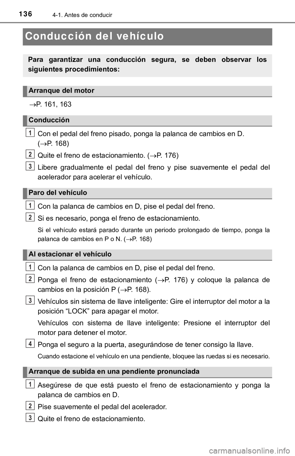 TOYOTA TACOMA 2018 Manual del propietario (in Spanish) 1364-1. Antes de conducir
Conducción del vehículo
P. 161, 163Con el pedal del freno pisado, ponga la palanca de cambios en D .
( P. 168)
Quite el freno de estacionamiento. ( P. 176)
Libere TOYOTA TACOMA 2018 Manual del propietario (in Spanish) 1364-1. Antes de conducir
Conducción del vehículo
P. 161, 163Con el pedal del freno pisado, ponga la palanca de cambios en D .
( P. 168)
Quite el freno de estacionamiento. ( P. 176)
Libere